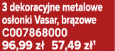 3 dekoracyjne metalowe os onki Vasar, br zowe C007868000 96,99 z 57,49 z 1