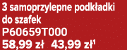 3 samoprzylepne podk adki do szafek P60659T000 58,99 z 43,99 z 1