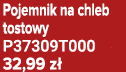 Pojemnik na chleb tostowy P37309T000 32,99 z 