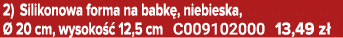 2) Silikonowa forma na babk , niebieska,  20 cm, wysoko   12,5 cm C009102000 13,49 z 