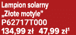 Lampion solarny „Z ote motyle” P62717T000 134,99 z 47,99 z 1
