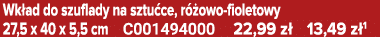Wk ad do szuflady na sztu ce, r owo fioletowy 27,5 x 40 x 5,5 cm C001494000 22,99 z  13,49 z 1