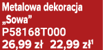 Metalowa dekoracja „Sowa” P58168T000 26,99 z 22,99 z 1