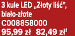 3 kule LED „Z oty li ”, bia o z ote C008858000 95,99 z  82,49 z 1