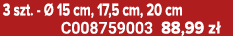 3 szt.  15 cm, 17,5 cm, 20 cm C008759003 88,99 z 