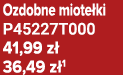Ozdobne miote ki P45227T000 41,99 z 36,49 z 1
