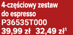 4 cz ciowy zestaw do espresso P36535T000 39,99 z  32,49 z 1