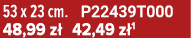 53 x 23 cm. P22439T000 48,99 z 42,49 z 1