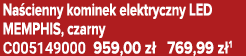 Na cienny kominek elektryczny LED MEMPHIS, czarny C005149000 959,00 z 769,99 z 1