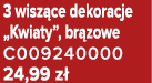 3 wisz ce dekoracje „Kwiaty”, br zowe C009240000 24,99 z 