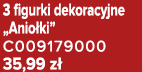 3 figurki dekoracyjne „Anio ki” C009179000 35,99 z 