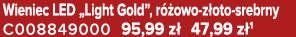 Wieniec LED „Light Gold”, r owo z oto srebrny C008849000 95,99 z  47,99 z 1