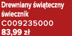 Drewniany wi teczny  wiecznik C009235000 83,99 z 