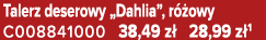 Talerz deserowy „Dahlia”, r owy C008841000 38,49 z  28,99 z 1