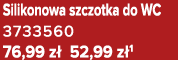 Silikonowa szczotka do WC 3733560 76,99 z 52,99 z 1