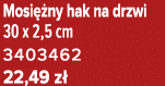 Mosi ny hak na drzwi 30 x 2,5 cm 3403462 22,49 z 