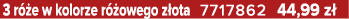 3 r e w kolorze r  owego z ota 7717862 44,99 z 