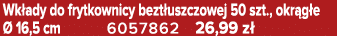 Wk ady do frytkownicy bezt uszczowej 50 szt., okr g e  16,5 cm 6057862 26,99 z 