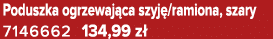 Poduszka ogrzewaj ca szyj /ramiona, szary 7146662 134,99 z 