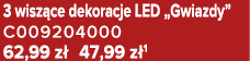 3 wisz ce dekoracje LED „Gwiazdy” C009204000 62,99 z 47,99 z 1