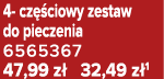 4 cz ciowy zestaw do pieczenia 6565367 47,99 z  32,49 z 1