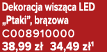 Dekoracja wisz ca LED „Ptaki”, br zowa C008910000 38,99 z 34,49 z 1