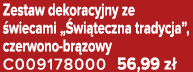 Zestaw dekoracyjny ze wiecami „ wi teczna tradycja”, czerwono br zowy C009178000 56,99 z 