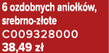 6 ozdobnych anio k w, srebrno z ote C009328000 38,49 z 