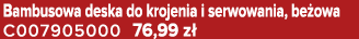 Bambusowa deska do krojenia i serwowania, be owa C007905000 76,99 z 