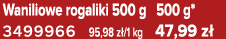 Waniliowe rogaliki 500 g 500 g* 3499966 95,98 z /1 kg 47,99 z 