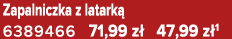 Zapalniczka z latark 6389466 71,99 z  47,99 z 1