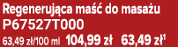 Regeneruj ca ma  do masa u P67527T000 63,49 z /100 ml 104,99 z  63,49 z 1