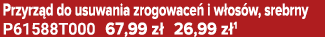 Przyrz d do usuwania zrogowace i w os w, srebrny P61588T000 67,99 z  26,99 z 1