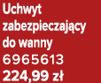 Uchwyt zabezpieczaj cy do wanny 6965613 224,99 z 
