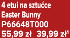 4 etui na sztu ce Easter Bunny P66648T000 55,99 z 39,99 z 1