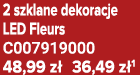 2 szklane dekoracje LED Fleurs C007919000 48,99 z 36,49 z 1