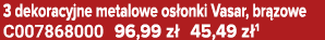 3 dekoracyjne metalowe os onki Vasar, br zowe C007868000 96,99 z 45,49 z 1