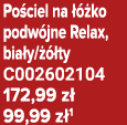 Po ciel na   ko podw jne Relax, bia y/   ty C002602104 172,99 z  99,99 z 1