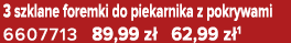 3 szklane foremki do piekarnika z pokrywami 6607713 89,99 z 62,99 z 1