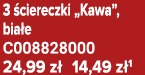 3 ciereczki „Kawa”, bia e C008828000 24,99 z  14,49 z 1