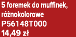 5 foremek do muffinek, r nokolorowe P56148T000 14,49 z 