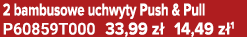 2 bambusowe uchwyty Push & Pull P60859T000 33,99 z 14,49 z 1