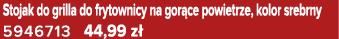 Stojak do grilla do frytownicy na gor ce powietrze, kolor srebrny 5946713 44,99 z 