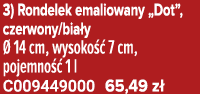 3) Rondelek emaliowany „Dot”, czerwony/bia y  14 cm, wysoko   7 cm, pojemno   1 l C009449000 65,49 z 