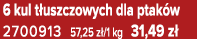 6 kul t uszczowych dla ptak w 2700913 57,25 z /1 kg 31,49 z 