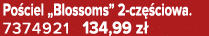 Po ciel „Blossoms” 2 cz ciowa. 7374921 134,99 z 