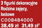 3 figurki dekoracyjne Rodzina zaj cy, be owe C008484000 38,49 z 31,49 z 1