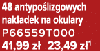 48 antypo lizgowych nak adek na okulary P66559T000 41,99 z 23,49 z 1