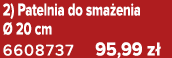 2) Patelnia do sma enia  20 cm 6608737 95,99 z 