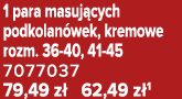 1 para masuj cych podkolan wek, kremowe rozm. 36 40, 41 45 7077037 79,49 z 62,49 z 1